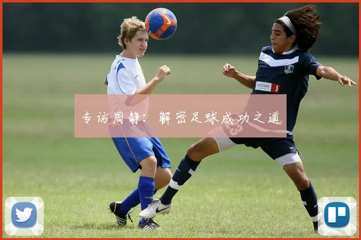 专访周静：解密足球成功之道