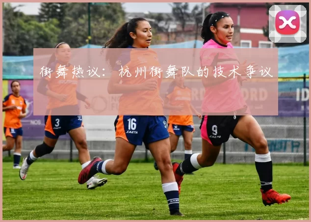 街舞热议：杭州街舞队的技术争议